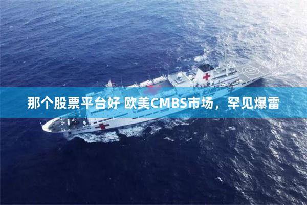 那个股票平台好 欧美CMBS市场，罕见爆雷