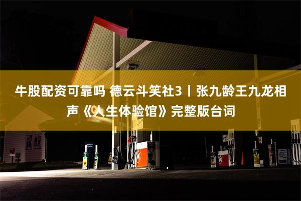 牛股配资可靠吗 德云斗笑社3丨张九龄王九龙相声《人生体验馆》完整版台词