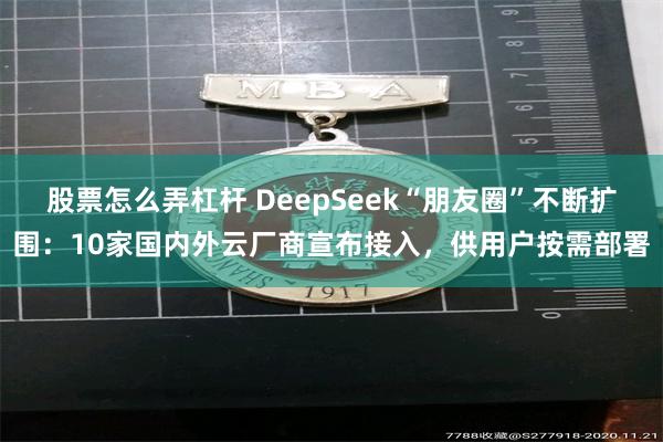 股票怎么弄杠杆 DeepSeek“朋友圈”不断扩围：10家国内外云厂商宣布接入，供用户按需部署